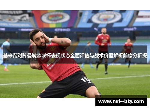 基米希对阵曼城欧联杯表现状态全面评估与战术价值解析前瞻分析探 基米希对阵曼城欧联杯表现状态全面评估与战术价值解析前瞻分析探