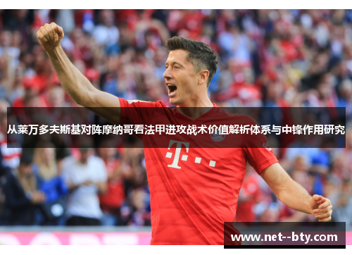 从莱万多夫斯基对阵摩纳哥看法甲进攻战术价值解析体系与中锋作用研究 从莱万多夫斯基对阵摩纳哥看法甲进攻战术价值解析体系与中锋作用研究