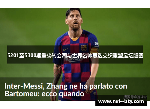 5201至5300期重磅转会潮与世界名帅更迭交织重塑足坛版图 5201至5300期重磅转会潮与世界名帅更迭交织重塑足坛版图