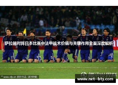 萨拉赫对阵日本比赛中法甲战术价值与关键作用全面深度解析 萨拉赫对阵日本比赛中法甲战术价值与关键作用全面深度解析