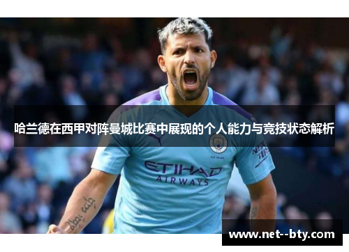 哈兰德在西甲对阵曼城比赛中展现的个人能力与竞技状态解析