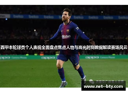 西甲本轮球员个人表现全面盘点焦点人物与高光时刻数据解读赛场风云