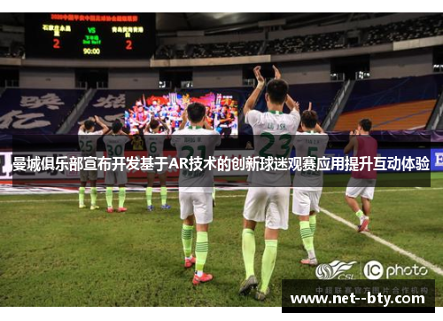 曼城俱乐部宣布开发基于AR技术的创新球迷观赛应用提升互动体验