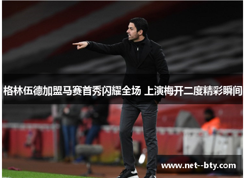 格林伍德加盟马赛首秀闪耀全场 上演梅开二度精彩瞬间