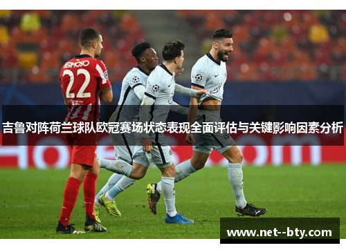 吉鲁对阵荷兰球队欧冠赛场状态表现全面评估与关键影响因素分析